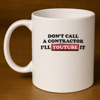 DonT Call A Contractor ILl Youtube It 11oz C Handle Ceramic Mug