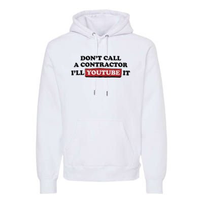 DonT Call A Contractor ILl Youtube It Premium Hoodie