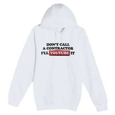 DonT Call A Contractor ILl Youtube It Premium Pullover Hoodie