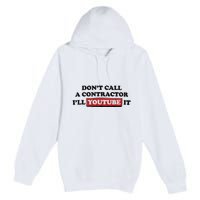 DonT Call A Contractor ILl Youtube It Premium Pullover Hoodie