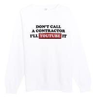 DonT Call A Contractor ILl Youtube It Premium Crewneck Sweatshirt