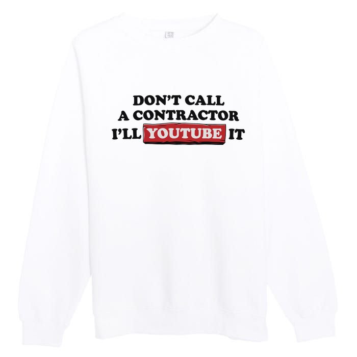 DonT Call A Contractor ILl Youtube It Premium Crewneck Sweatshirt