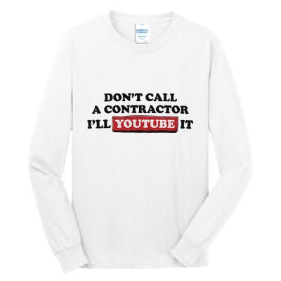 DonT Call A Contractor ILl Youtube It Tall Long Sleeve T-Shirt