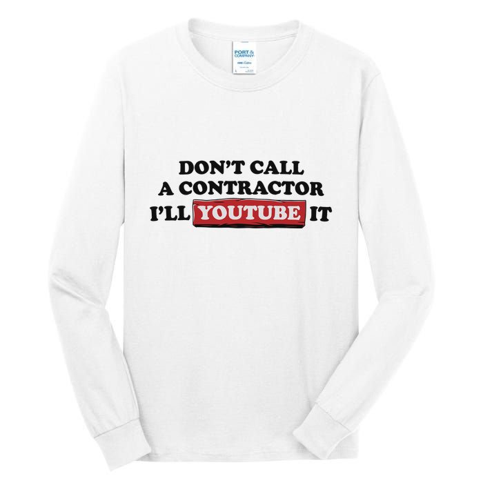 DonT Call A Contractor ILl Youtube It Tall Long Sleeve T-Shirt