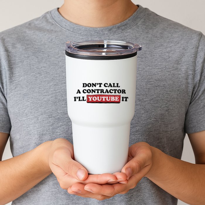 DonT Call A Contractor ILl Youtube It Tumbler
