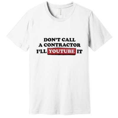 DonT Call A Contractor ILl Youtube It Premium T-Shirt