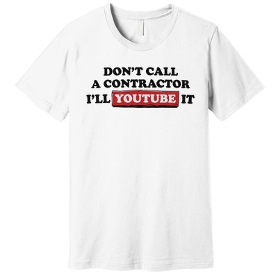 DonT Call A Contractor ILl Youtube It Premium T-Shirt