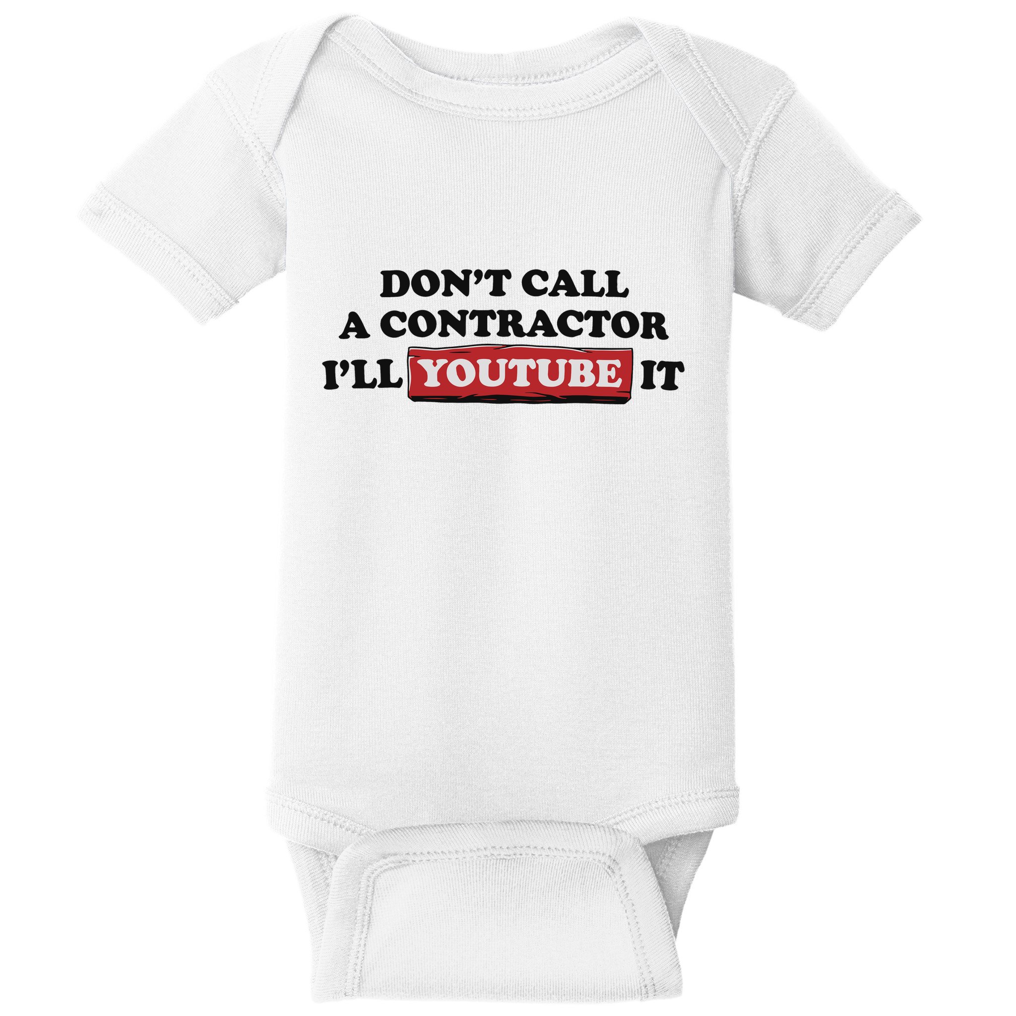 DonT Call A Contractor ILl Youtube It Baby Bodysuit