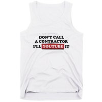 DonT Call A Contractor ILl Youtube It Tank Top