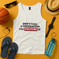 DonT Call A Contractor ILl Youtube It Tank Top