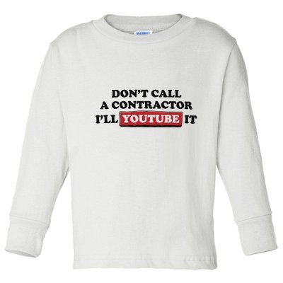 DonT Call A Contractor ILl Youtube It Toddler Long Sleeve Shirt