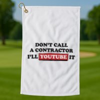 DonT Call A Contractor ILl Youtube It Golf Towel