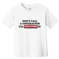 DonT Call A Contractor ILl Youtube It Toddler T-Shirt
