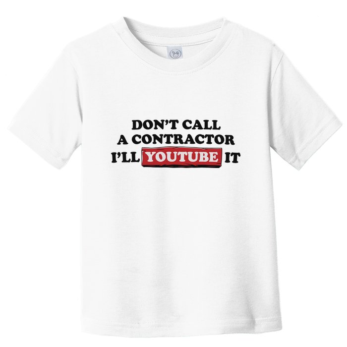 DonT Call A Contractor ILl Youtube It Toddler T-Shirt