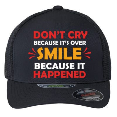 Dont Cry Because Its Over Smile Because It Happened Flexfit Unipanel Trucker Cap