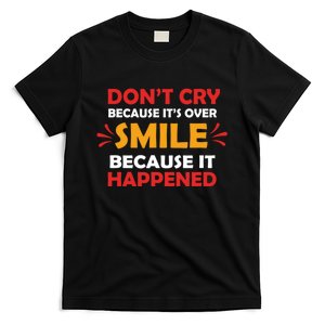 Dont Cry Because Its Over Smile Because It Happened T-Shirt