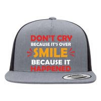 Dont Cry Because Its Over Smile Because It Happened Flat Bill Trucker Hat