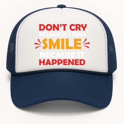 Dont Cry Because Its Over Smile Because It Happened Trucker Hat