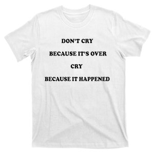 Don't Cry Because It's Over Cry Because It Happened Funny Meme T-Shirt