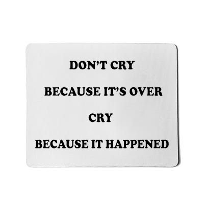 Don't Cry Because It's Over Cry Because It Happened Funny Meme Mousepad