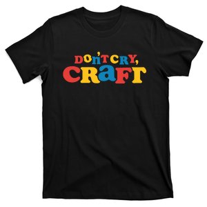 DonT Cry Craft T-Shirt