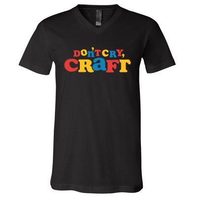 DonT Cry Craft V-Neck T-Shirt