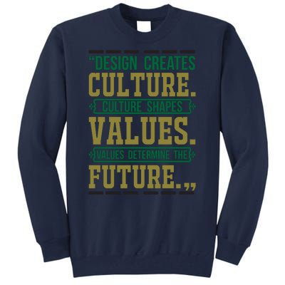 Design Creates Culture Culture Shapes Values Values Determine The Future Tall Sweatshirt