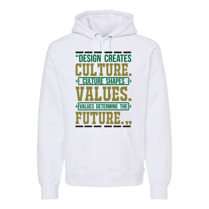 Design Creates Culture Culture Shapes Values Values Determine The Future Premium Hoodie