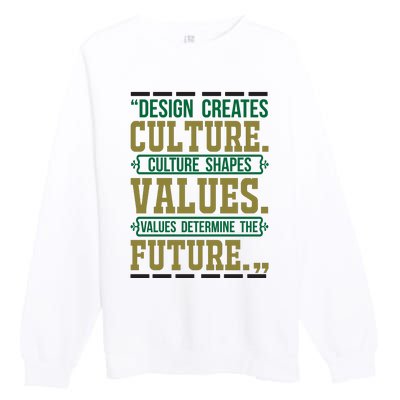 Design Creates Culture Culture Shapes Values Values Determine The Future Premium Crewneck Sweatshirt