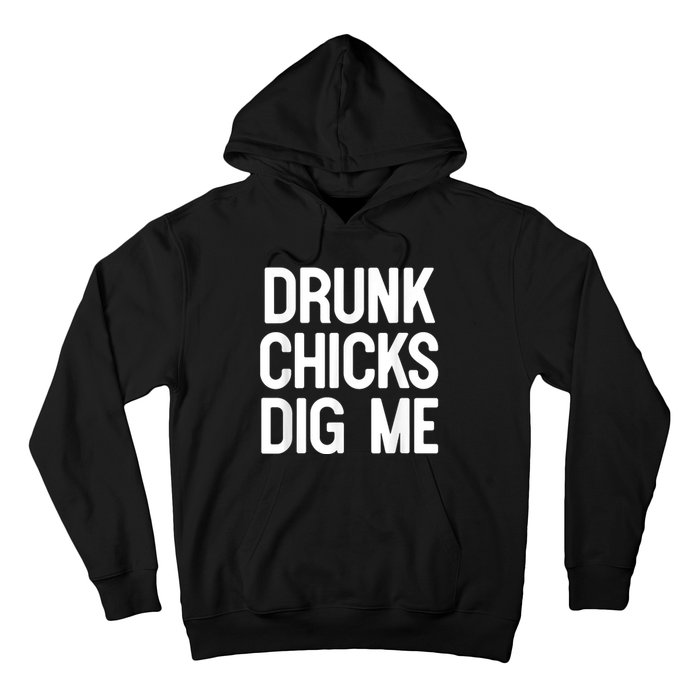 Drunk Chicks Dig Me Humor Tee Hoodie