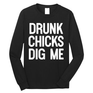 Drunk Chicks Dig Me Humor Tee Long Sleeve Shirt