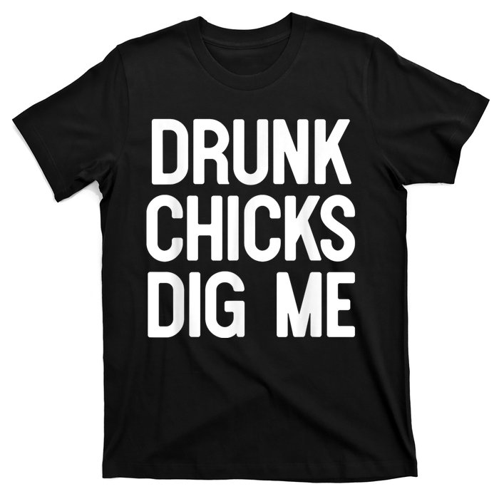 Drunk Chicks Dig Me Humor Tee T-Shirt