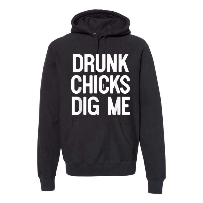 Drunk Chicks Dig Me Humor Tee Premium Hoodie