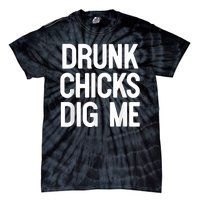 Drunk Chicks Dig Me Humor Tee Tie-Dye T-Shirt