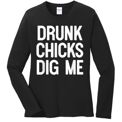 Drunk Chicks Dig Me Humor Tee Ladies Long Sleeve Shirt