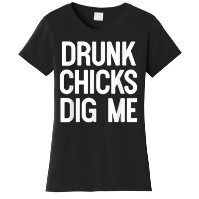 Drunk Chicks Dig Me Humor Tee Women's T-Shirt