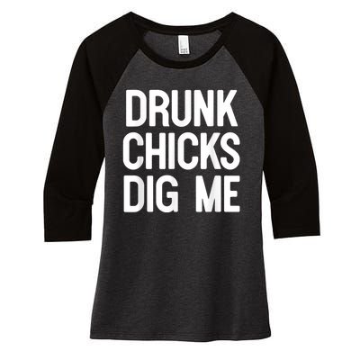 Drunk Chicks Dig Me Humor Tee Women's Tri-Blend 3/4-Sleeve Raglan Shirt