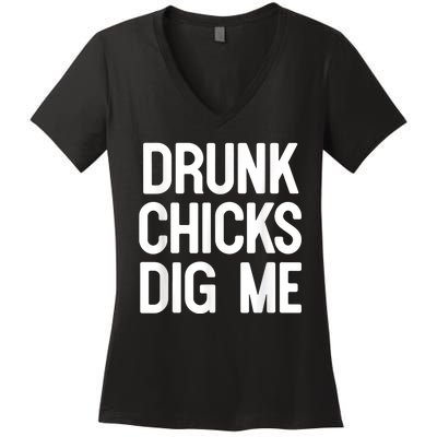 Drunk Chicks Dig Me Humor Tee Women's V-Neck T-Shirt