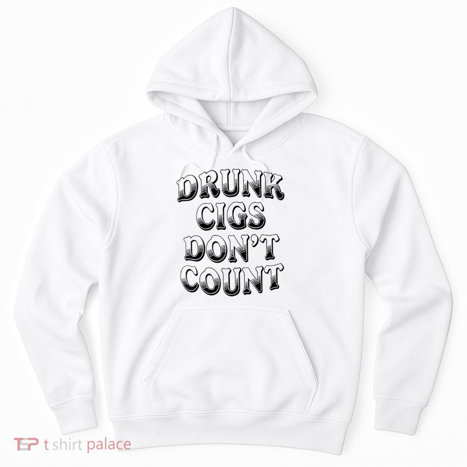 Drunk Cigs Don't Count Hoodie