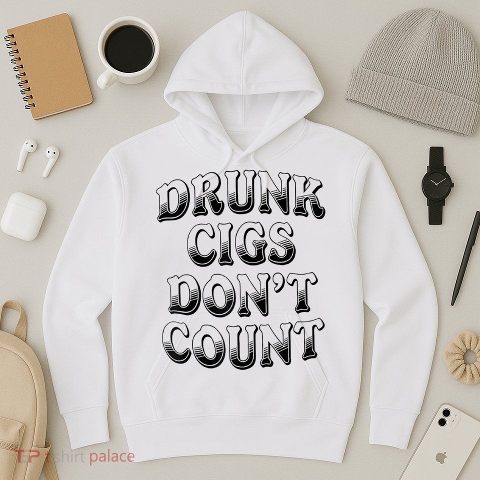 Drunk Cigs Don't Count Hoodie