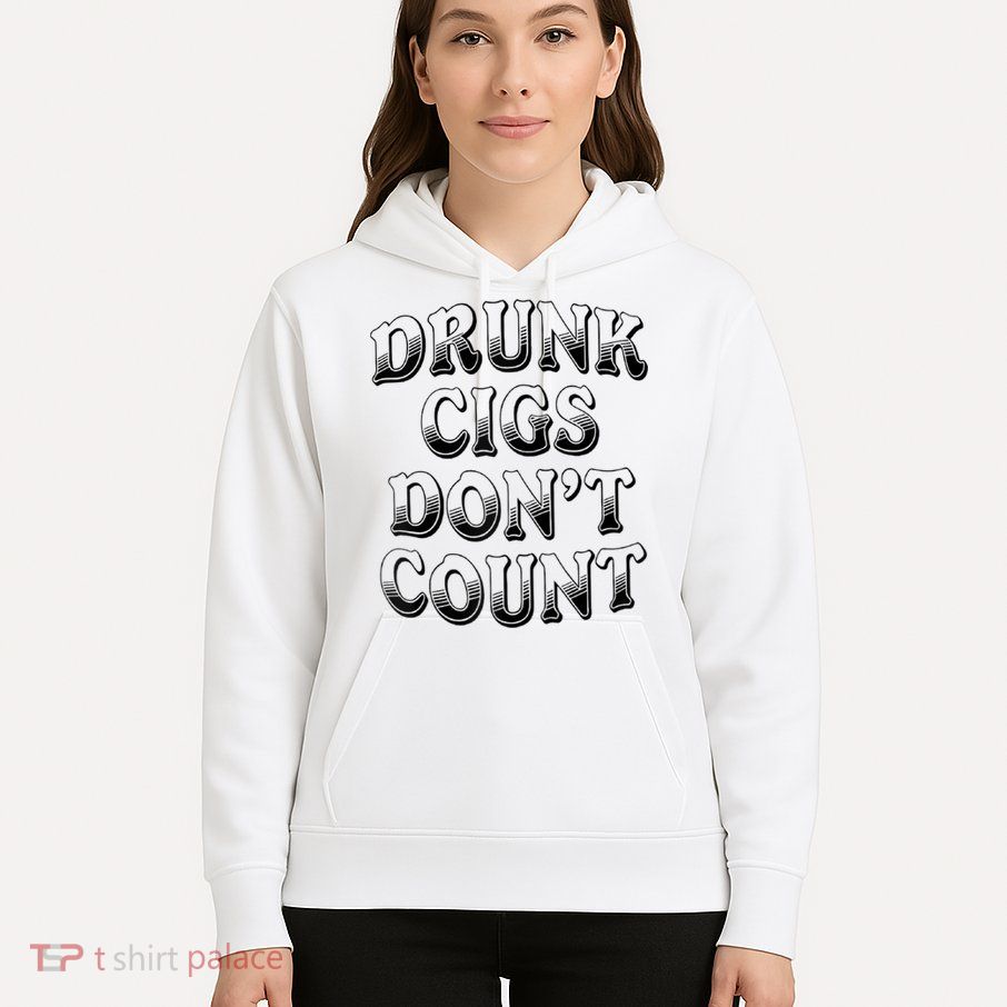 Drunk Cigs Don't Count Hoodie
