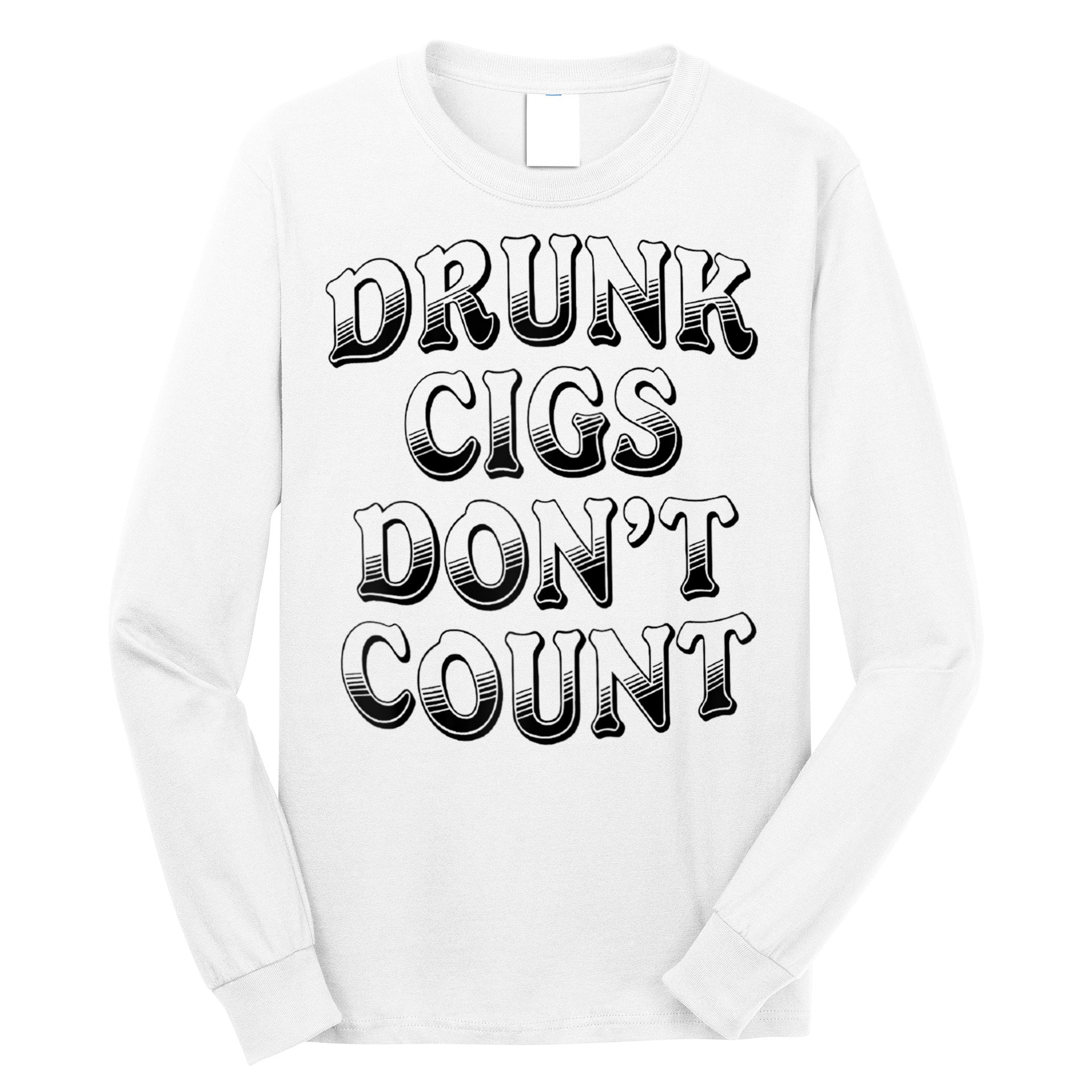 Drunk Cigs Don't Count Long Sleeve Shirt