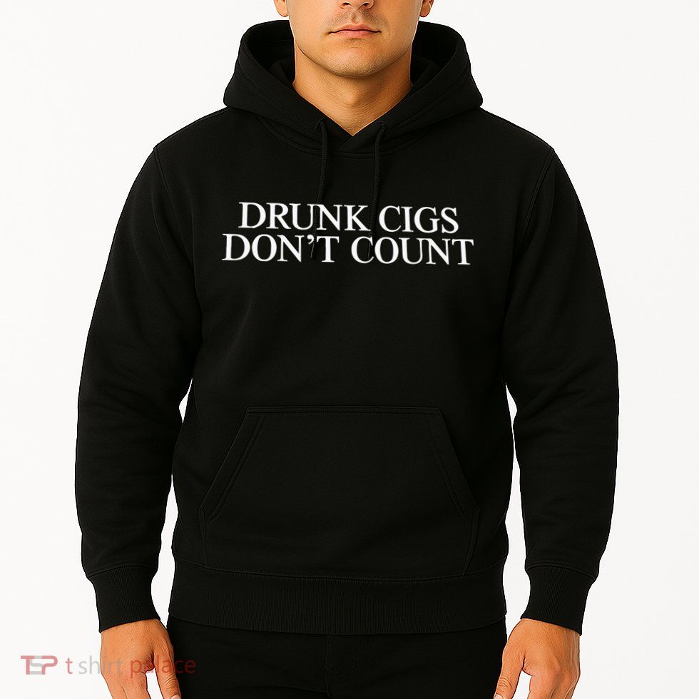 Drunk Cigs Don’t Count Hoodie