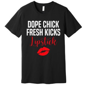 Dope Chick Fresh Kicks Lipstick Funny Saying Premium T-Shirt