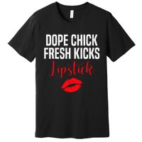 Dope Chick Fresh Kicks Lipstick Funny Saying Premium T-Shirt