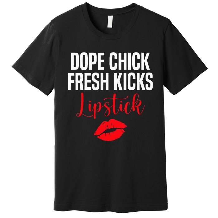 Dope Chick Fresh Kicks Lipstick Funny Saying Premium T-Shirt