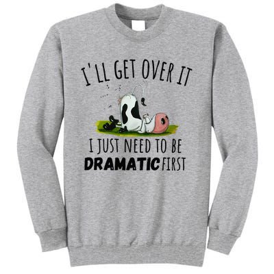 Dairy Cow ILl Get Over It I Just Need To Be Dramatic First Tall Sweatshirt