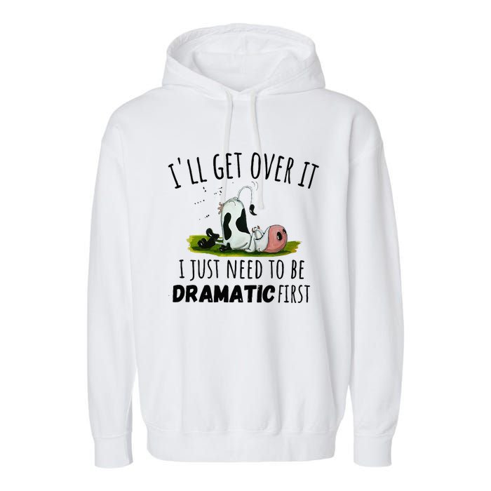 Dairy Cow ILl Get Over It I Just Need To Be Dramatic First Garment-Dyed Fleece Hoodie