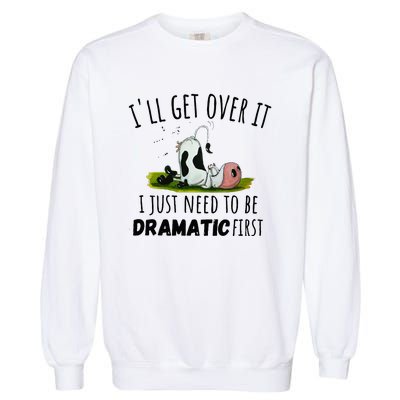 Dairy Cow ILl Get Over It I Just Need To Be Dramatic First Garment-Dyed Sweatshirt