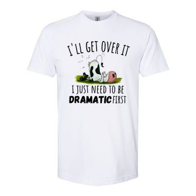 Dairy Cow ILl Get Over It I Just Need To Be Dramatic First Softstyle® CVC T-Shirt